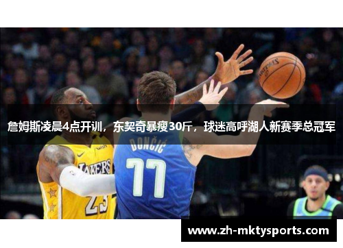 詹姆斯凌晨4点开训，东契奇暴瘦30斤，球迷高呼湖人新赛季总冠军