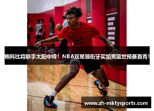 鲍科比将联手太阳中锋！NBA双星领衔牙买加男篮世预赛首秀！